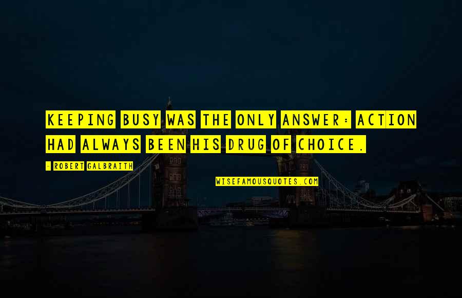Choice The Quotes By Robert Galbraith: Keeping busy was the only answer: action had Choice The Quotes By Robert Galbraith: Keeping busy was the only answer: action had