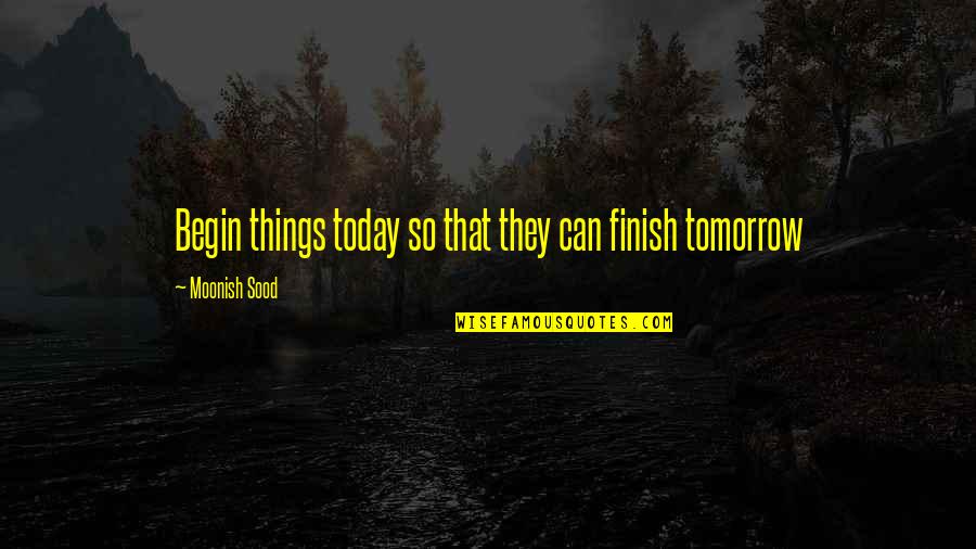 Choice The Rapper Quotes By Moonish Sood: Begin things today so that they can finish Choice The Rapper Quotes By Moonish Sood: Begin things today so that they can finish