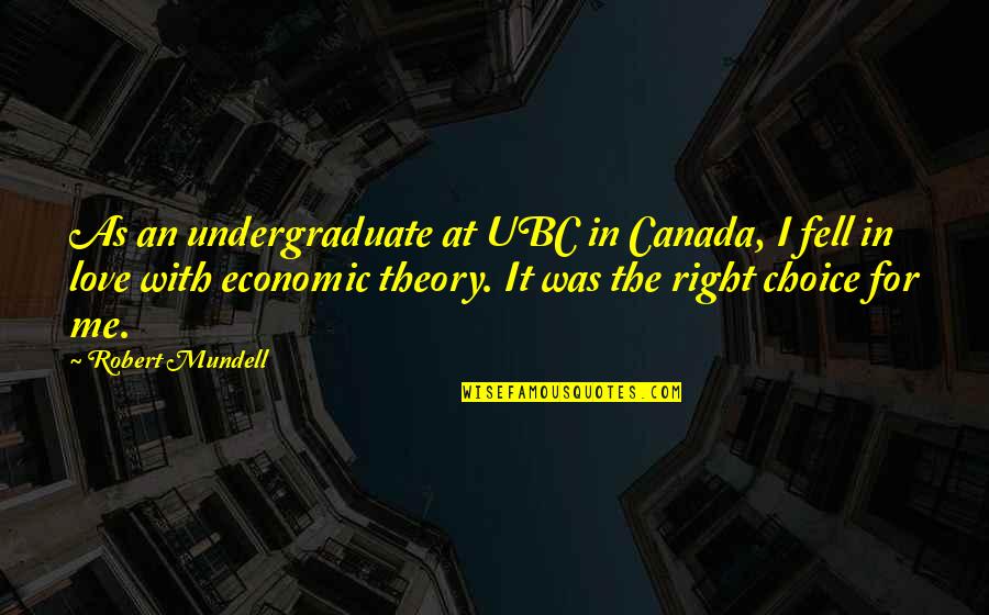 Choice Theory Quotes By Robert Mundell: As an undergraduate at UBC in Canada, I