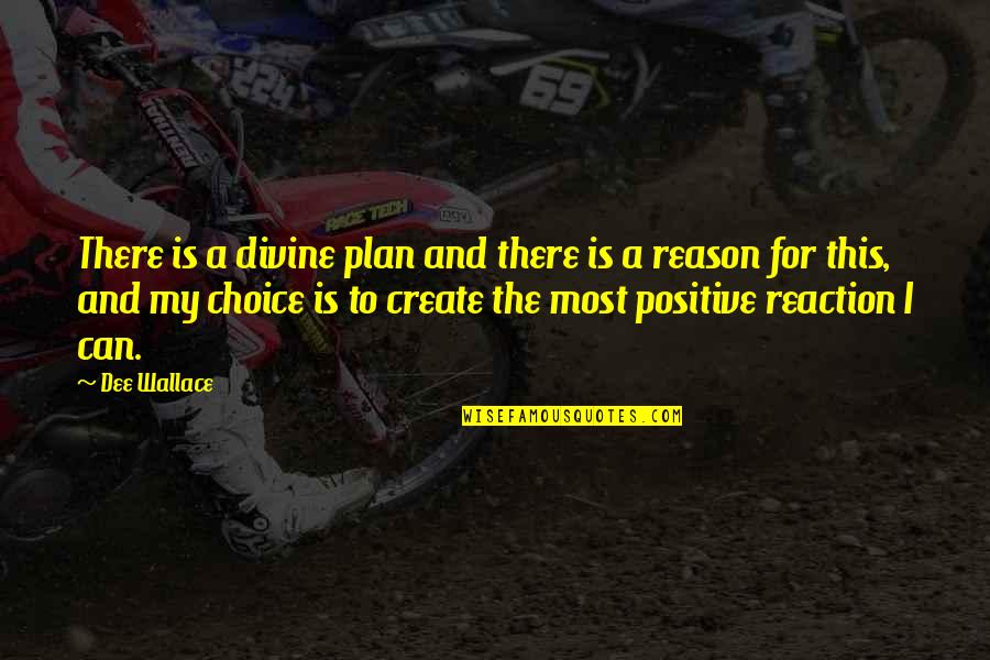 Choice To Be Positive Quotes By Dee Wallace: There is a divine plan and there is Choice To Be Positive Quotes By Dee Wallace: There is a divine plan and there is