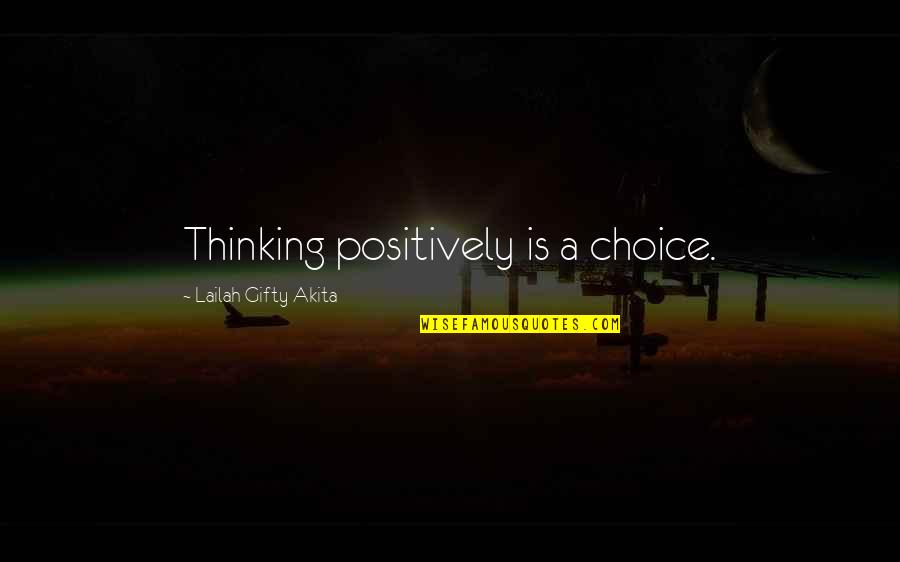Choice To Be Positive Quotes By Lailah Gifty Akita: Thinking positively is a choice. Choice To Be Positive Quotes By Lailah Gifty Akita: Thinking positively is a choice.
