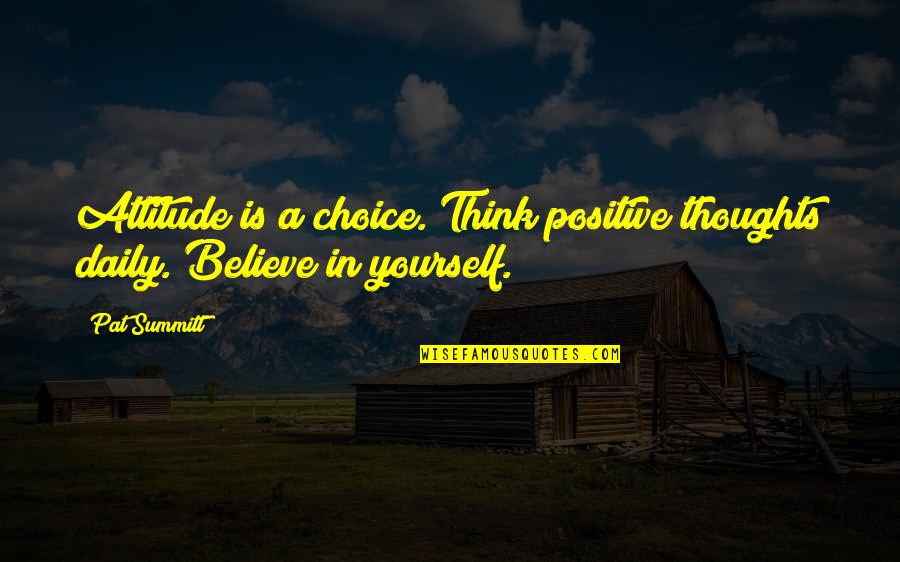 Choice To Be Positive Quotes By Pat Summitt: Attitude is a choice. Think positive thoughts daily.