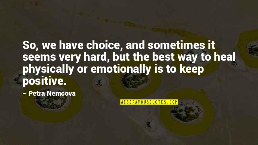 Choice To Be Positive Quotes By Petra Nemcova: So, we have choice, and sometimes it seems Choice To Be Positive Quotes By Petra Nemcova: So, we have choice, and sometimes it seems