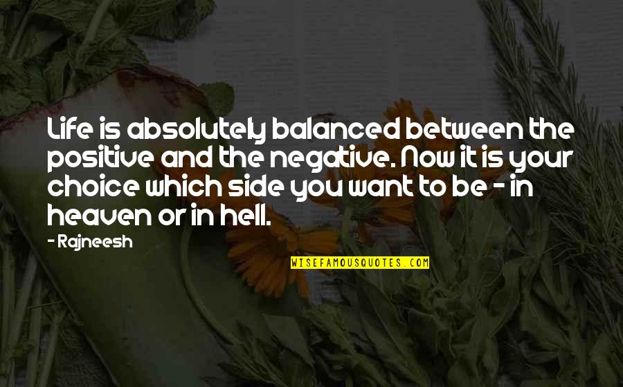 Choice To Be Positive Quotes By Rajneesh: Life is absolutely balanced between the positive and Choice To Be Positive Quotes By Rajneesh: Life is absolutely balanced between the positive and