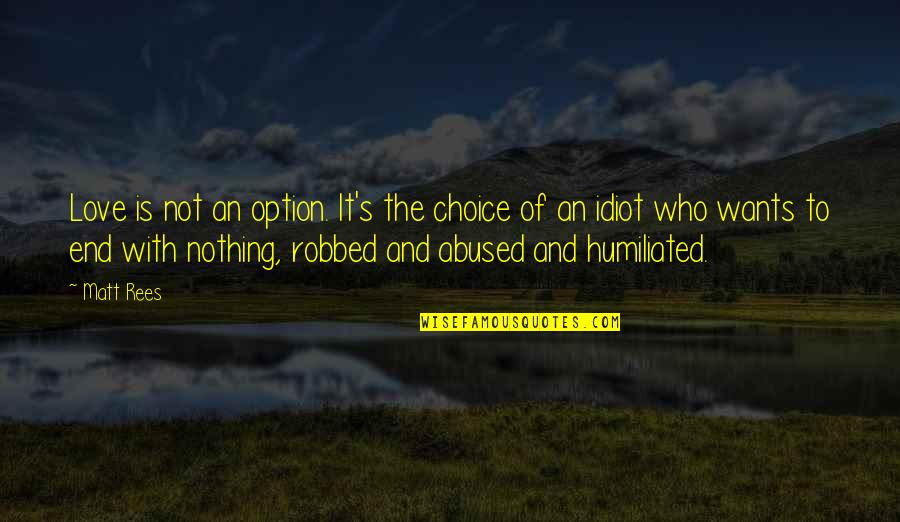 Choice To Love Quotes By Matt Rees: Love is not an option. It's the choice Choice To Love Quotes By Matt Rees: Love is not an option. It's the choice