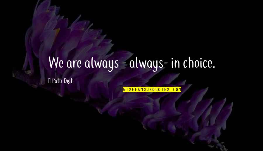 Choice Vs Destiny Quotes By Patti Digh: We are always - always- in choice. Choice Vs Destiny Quotes By Patti Digh: We are always - always- in choice.