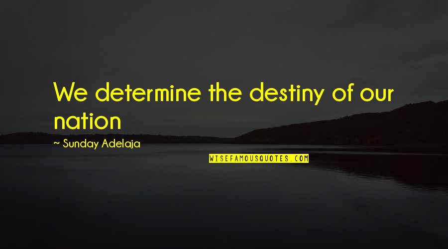 Choice Vs Destiny Quotes By Sunday Adelaja: We determine the destiny of our nation Choice Vs Destiny Quotes By Sunday Adelaja: We determine the destiny of our nation