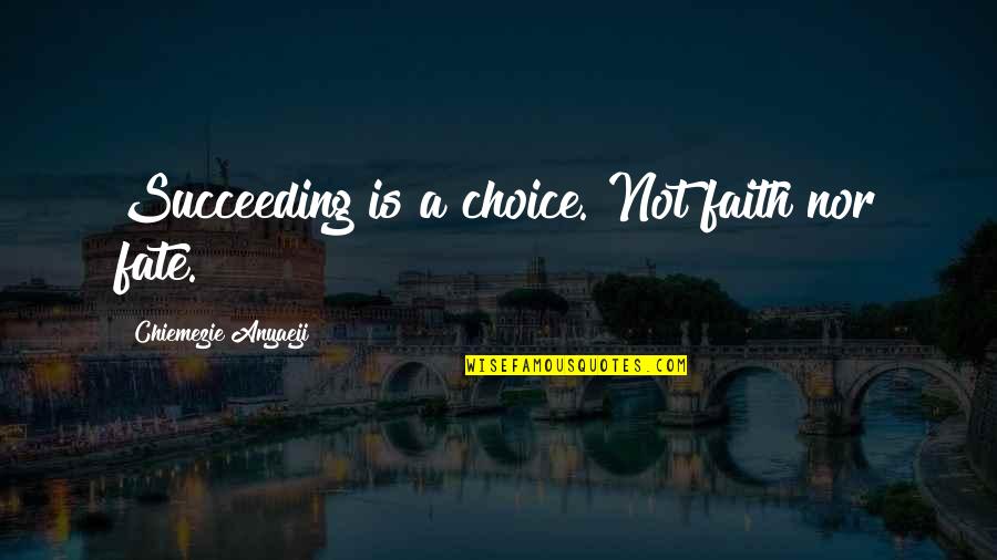 Choice Vs Fate Quotes By Chiemezie Anyaeji: Succeeding is a choice. Not faith nor fate.