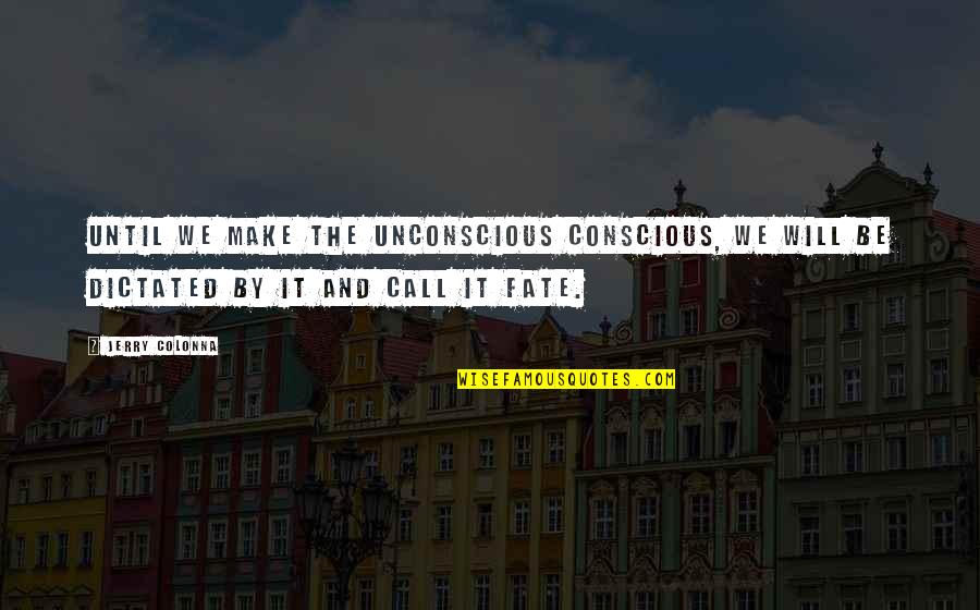 Choice Vs Fate Quotes By Jerry Colonna: Until we make the unconscious conscious, we will