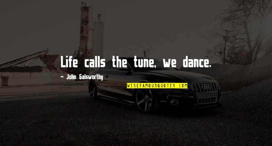 Choice Vs Fate Quotes By John Galsworthy: Life calls the tune, we dance.