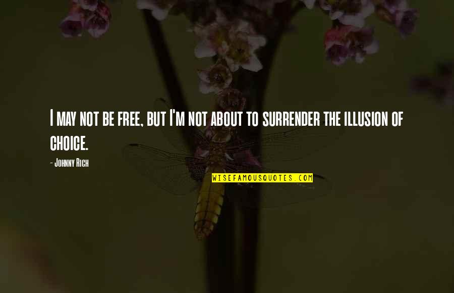 Choice Vs Fate Quotes By Johnny Rich: I may not be free, but I'm not