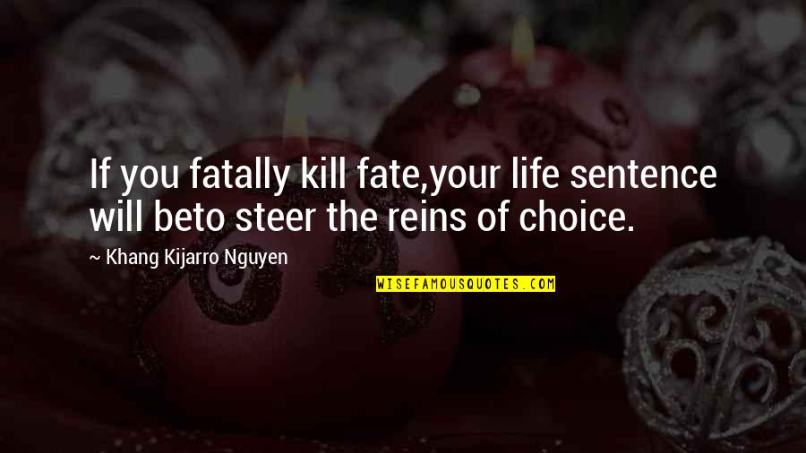 Choice Vs Fate Quotes By Khang Kijarro Nguyen: If you fatally kill fate,your life sentence will