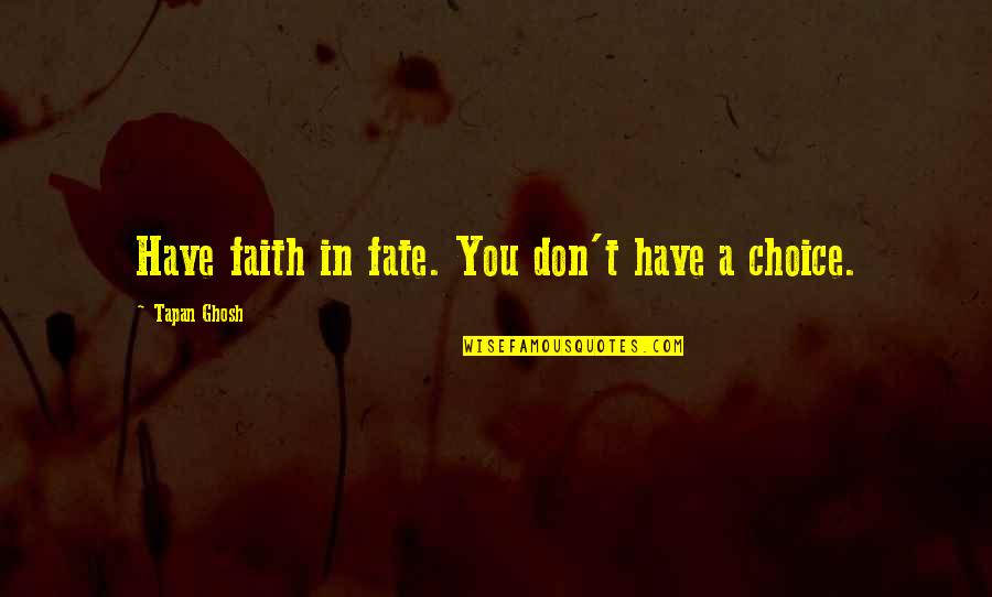 Choice Vs Fate Quotes By Tapan Ghosh: Have faith in fate. You don't have a