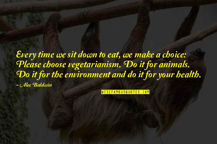 Choice We Make Quotes By Alec Baldwin: Every time we sit down to eat, we