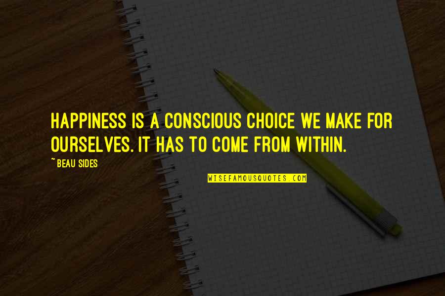 Choice We Make Quotes By Beau Sides: Happiness is a conscious choice we make for