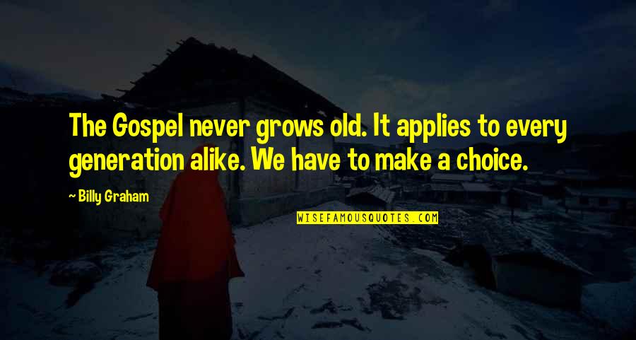 Choice We Make Quotes By Billy Graham: The Gospel never grows old. It applies to