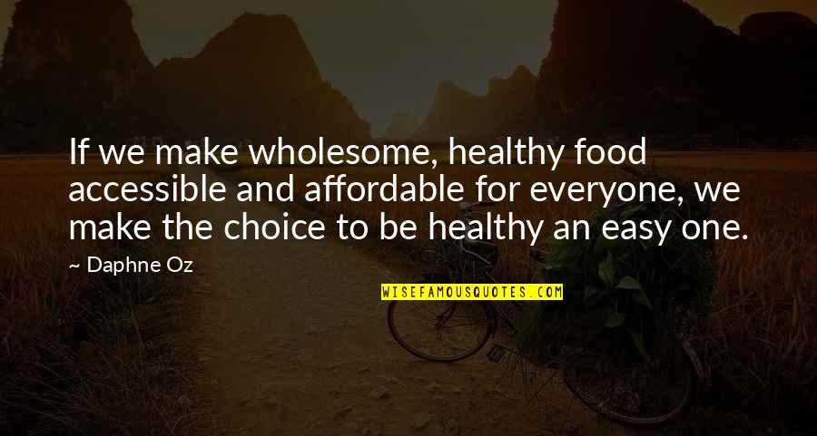 Choice We Make Quotes By Daphne Oz: If we make wholesome, healthy food accessible and