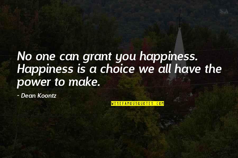 Choice We Make Quotes By Dean Koontz: No one can grant you happiness. Happiness is