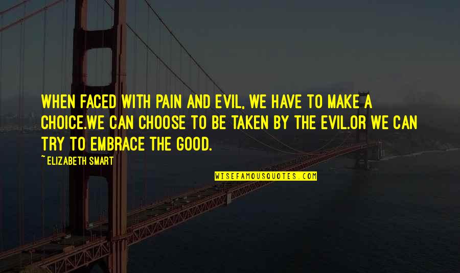 Choice We Make Quotes By Elizabeth Smart: When faced with pain and evil, we have