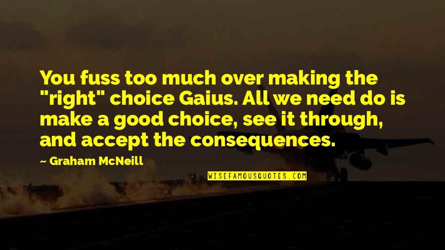 Choice We Make Quotes By Graham McNeill: You fuss too much over making the "right"