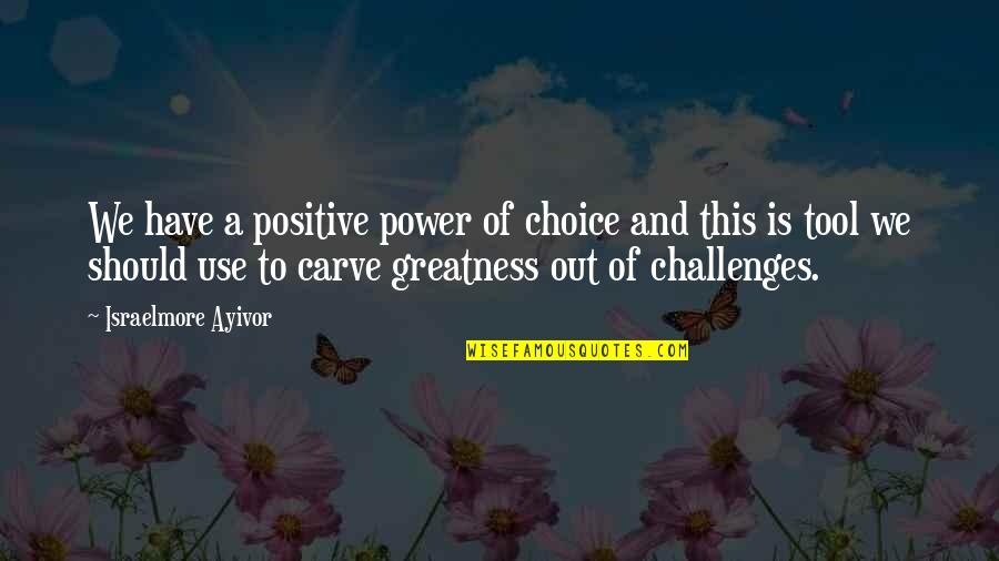 Choice We Make Quotes By Israelmore Ayivor: We have a positive power of choice and