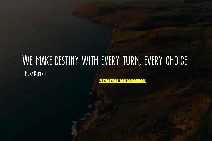 Choice We Make Quotes By Nora Roberts: We make destiny with every turn, every choice.