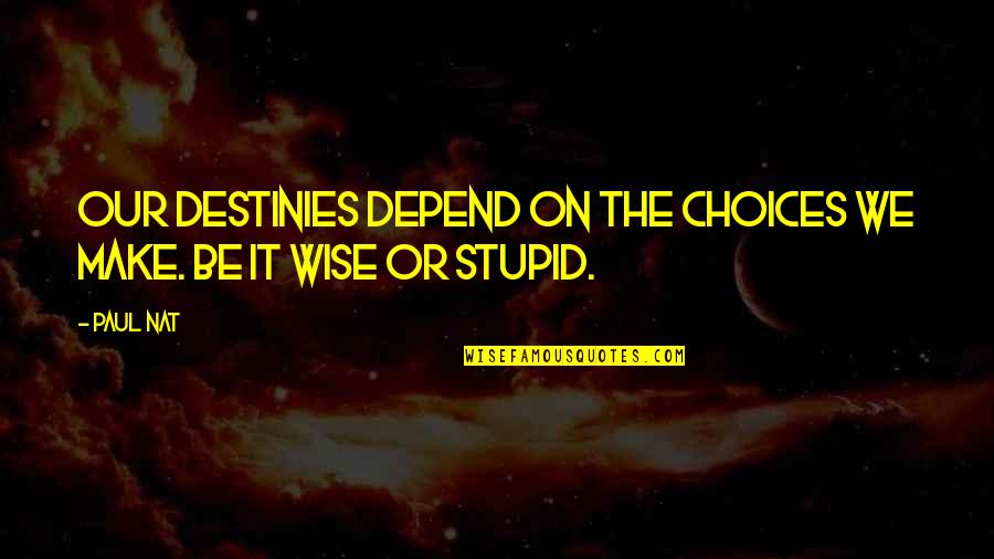 Choice We Make Quotes By Paul Nat: Our destinies depend on the choices we make.