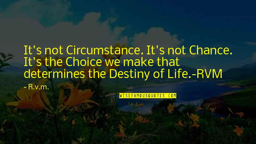 Choice We Make Quotes By R.v.m.: It's not Circumstance. It's not Chance. It's the