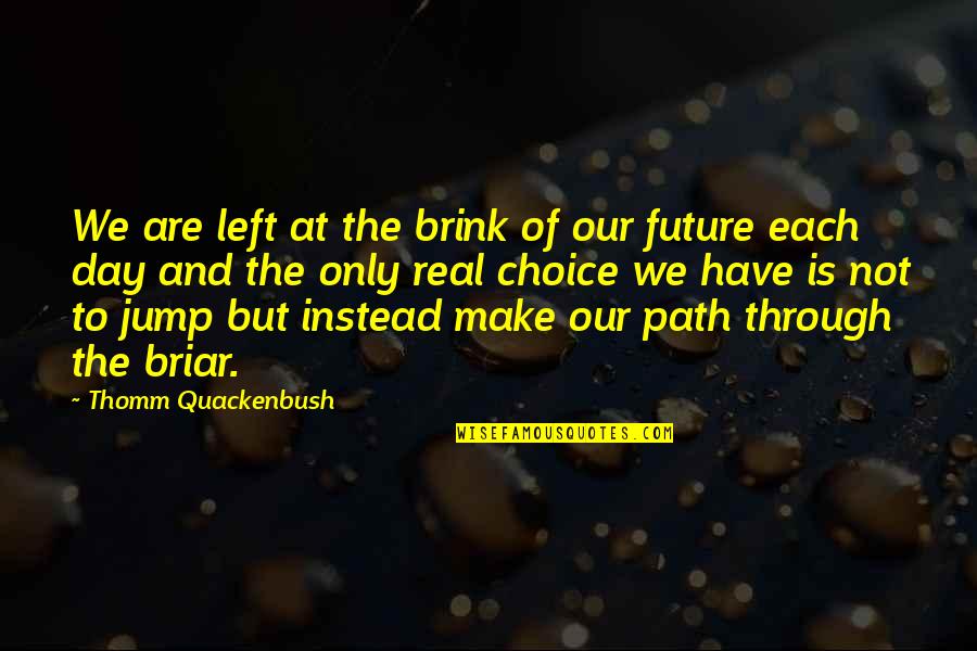 Choice We Make Quotes By Thomm Quackenbush: We are left at the brink of our