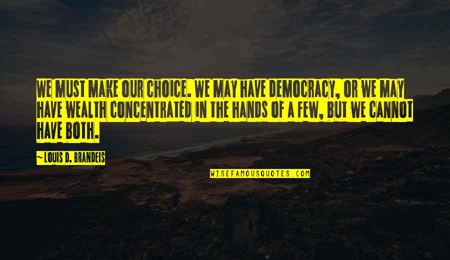 Choice Wealth Quotes By Louis D. Brandeis: We must make our choice. We may have Choice Wealth Quotes By Louis D. Brandeis: We must make our choice. We may have