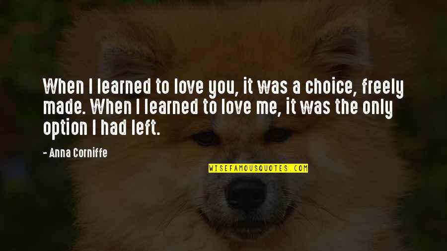 Choice You Made Quotes By Anna Corniffe: When I learned to love you, it was Choice You Made Quotes By Anna Corniffe: When I learned to love you, it was