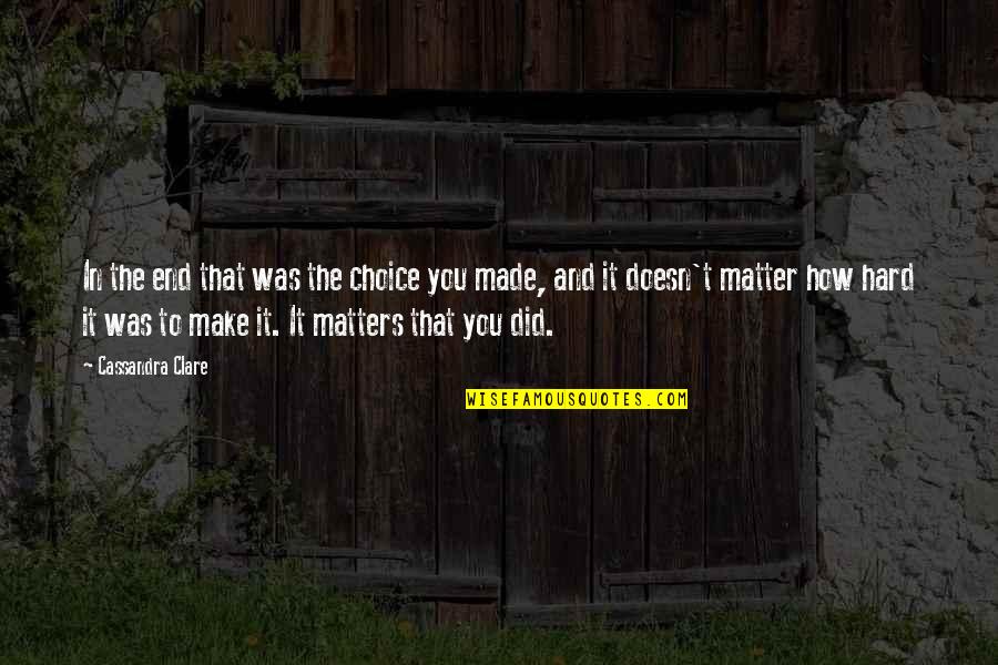 Choice You Made Quotes By Cassandra Clare: In the end that was the choice you Choice You Made Quotes By Cassandra Clare: In the end that was the choice you