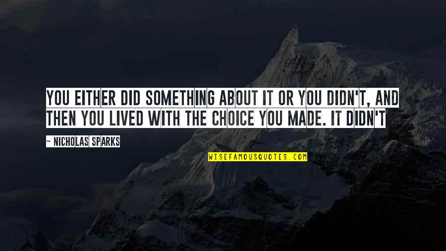 Choice You Made Quotes By Nicholas Sparks: You either did something about it or you Choice You Made Quotes By Nicholas Sparks: You either did something about it or you