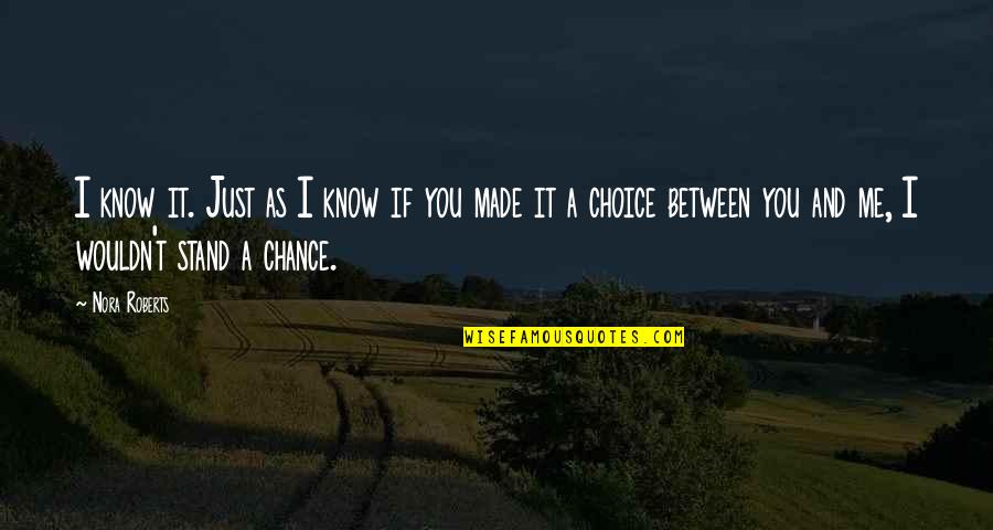 Choice You Made Quotes By Nora Roberts: I know it. Just as I know if Choice You Made Quotes By Nora Roberts: I know it. Just as I know if