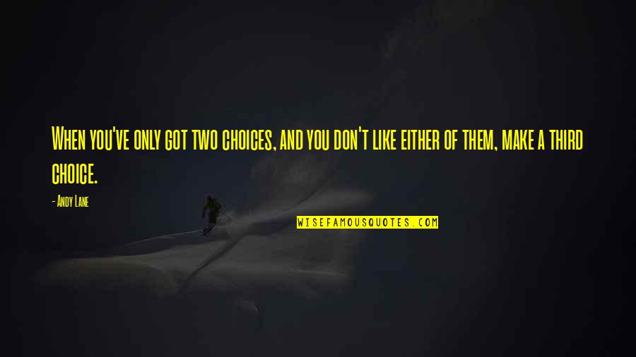 Choice You Make Quotes By Andy Lane: When you've only got two choices, and you Choice You Make Quotes By Andy Lane: When you've only got two choices, and you
