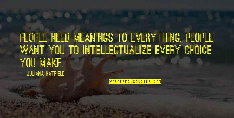 Choice You Make Quotes By Juliana Hatfield: People need meanings to everything. People want you Choice You Make Quotes By Juliana Hatfield: People need meanings to everything. People want you