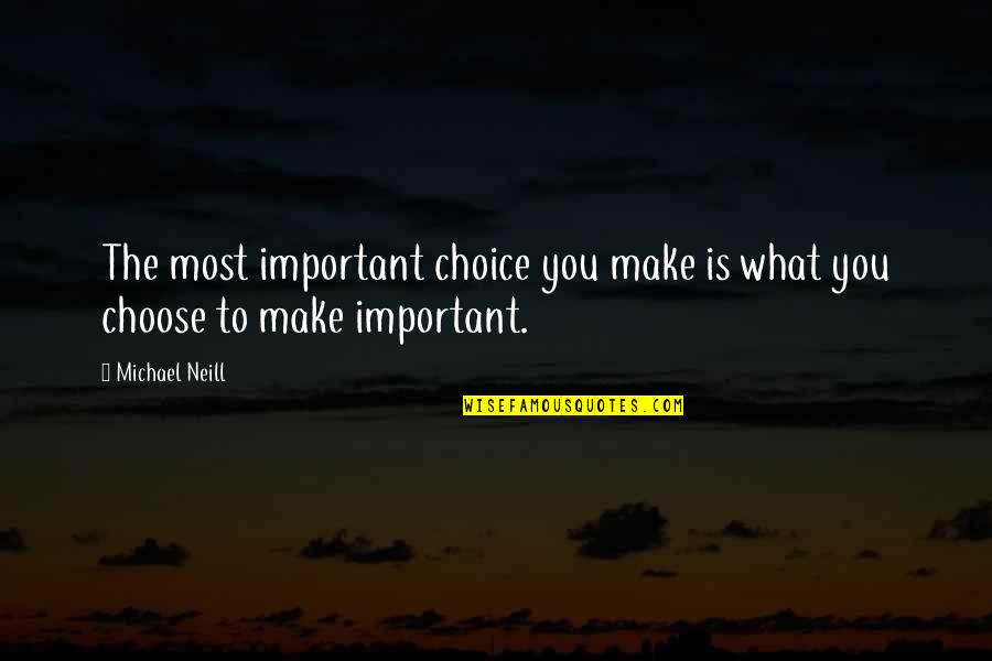 Choice You Make Quotes By Michael Neill: The most important choice you make is what