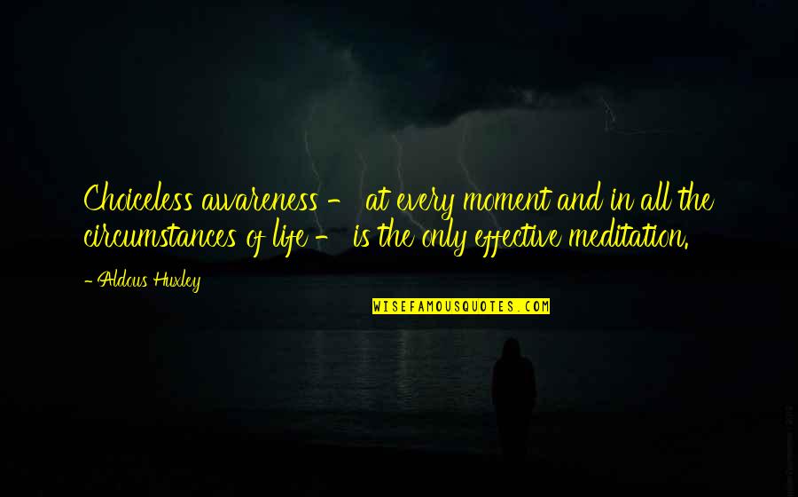 Choiceless Awareness Quotes By Aldous Huxley: Choiceless awareness - at every moment and in