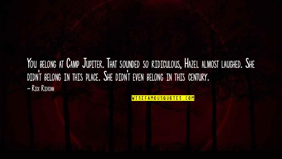 Choiceless Awareness Quotes By Rick Riordan: You belong at Camp Jupiter. That sounded so