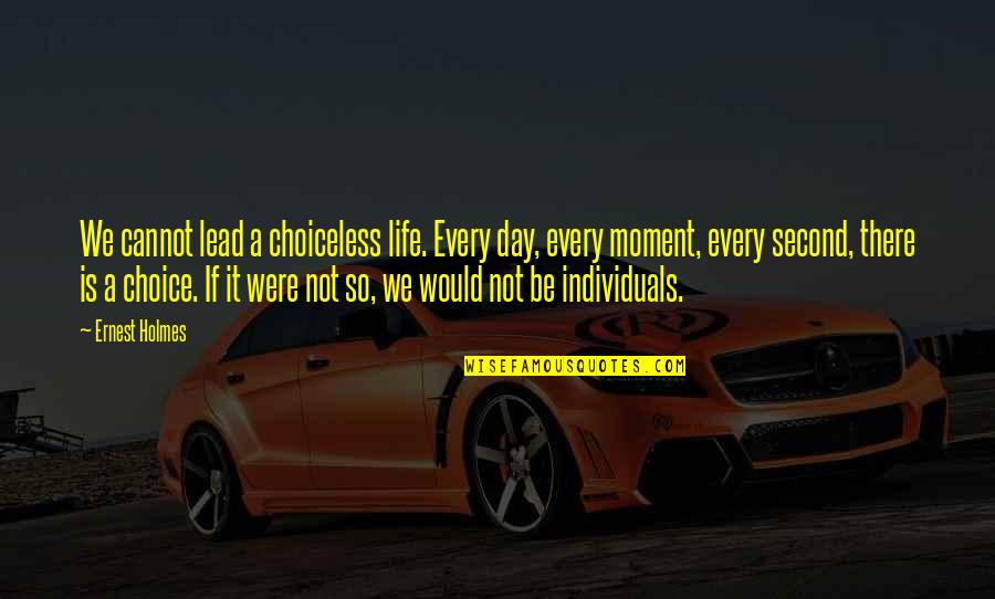 Choiceless Quotes By Ernest Holmes: We cannot lead a choiceless life. Every day,