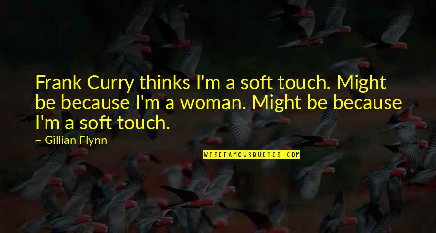 Choicelessness Quotes By Gillian Flynn: Frank Curry thinks I'm a soft touch. Might