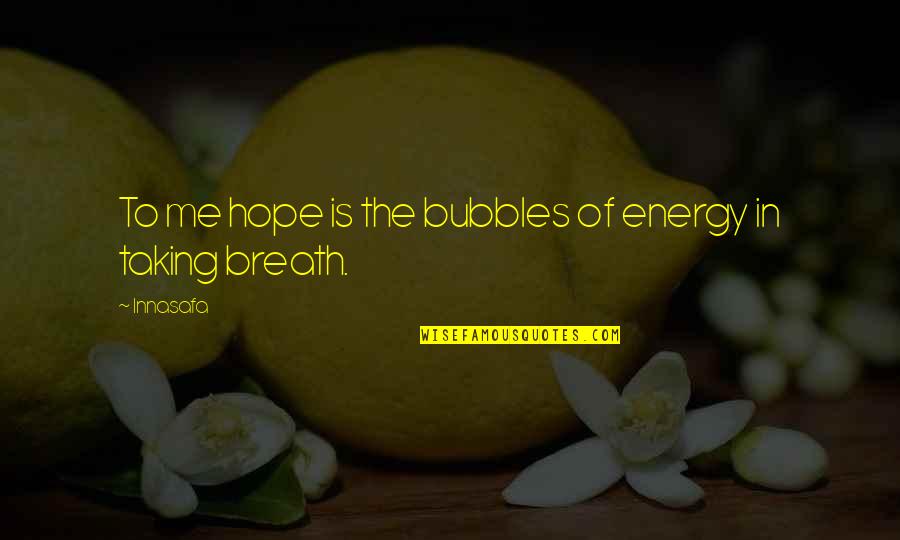 Choicelessness Quotes By Innasafa: To me hope is the bubbles of energy