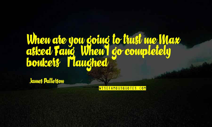 Choicelessness Quotes By James Patterson: When are you going to trust me Max?"