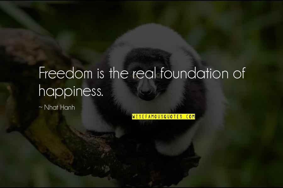 Choicelessness Quotes By Nhat Hanh: Freedom is the real foundation of happiness.
