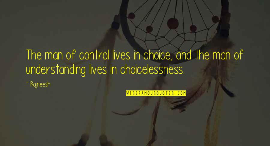 Choicelessness Quotes By Rajneesh: The man of control lives in choice, and Choicelessness Quotes By Rajneesh: The man of control lives in choice, and