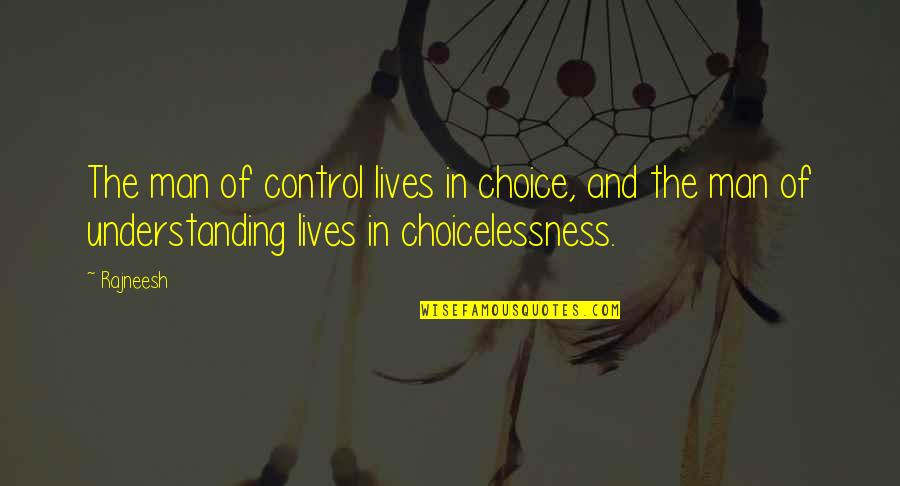 Choicelessness Quotes By Rajneesh: The man of control lives in choice, and