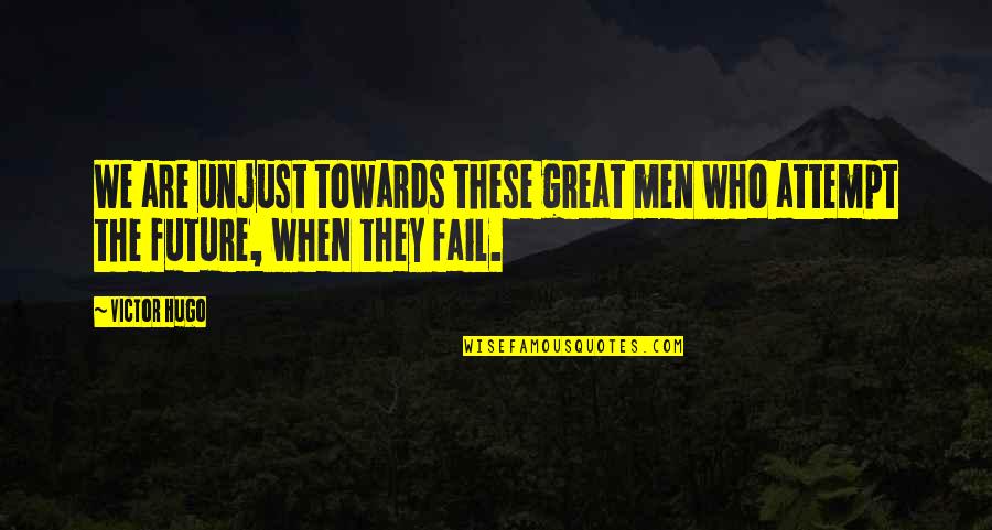 Choicelessnness Quotes By Victor Hugo: We are unjust towards these great men who