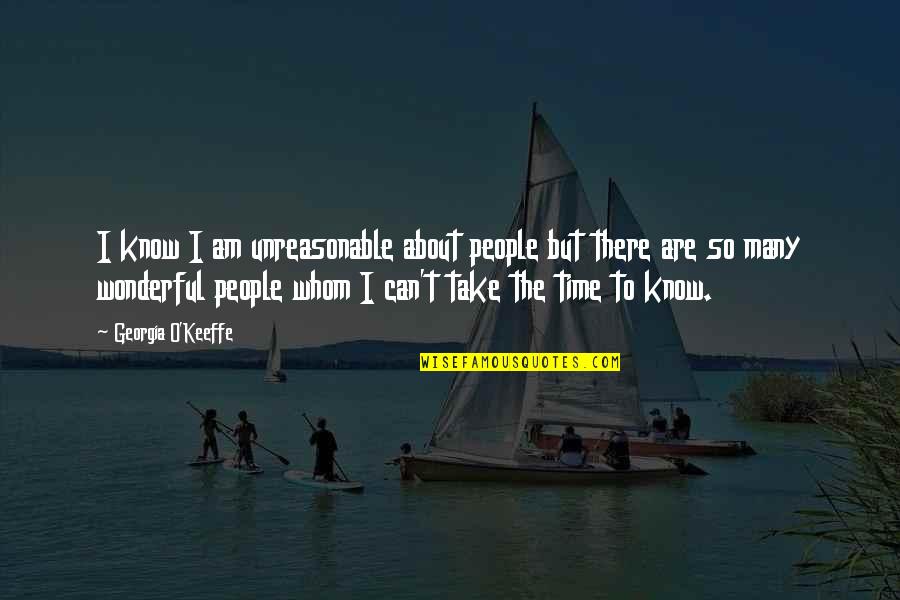 Choicer Quotes By Georgia O'Keeffe: I know I am unreasonable about people but