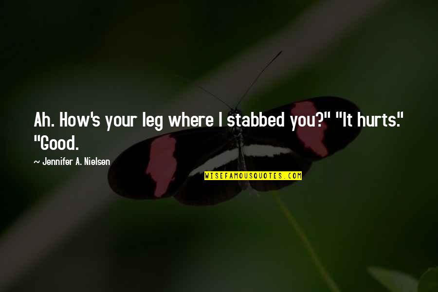 Choicer Quotes By Jennifer A. Nielsen: Ah. How's your leg where I stabbed you?" Choicer Quotes By Jennifer A. Nielsen: Ah. How's your leg where I stabbed you?"