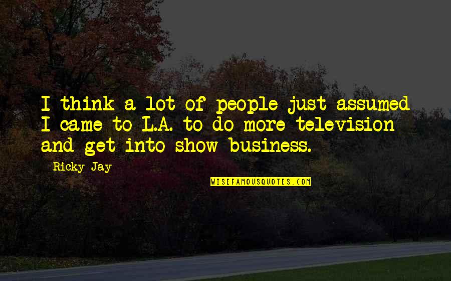 Choicer Quotes By Ricky Jay: I think a lot of people just assumed Choicer Quotes By Ricky Jay: I think a lot of people just assumed